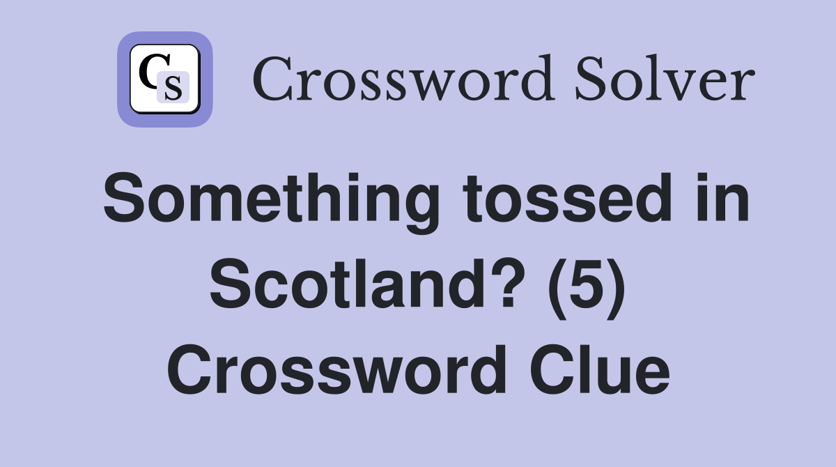 Something tossed in Scotland? (5) Crossword Clue