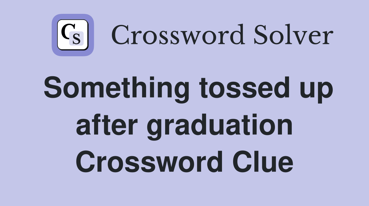 Something tossed up after graduation Crossword Clue