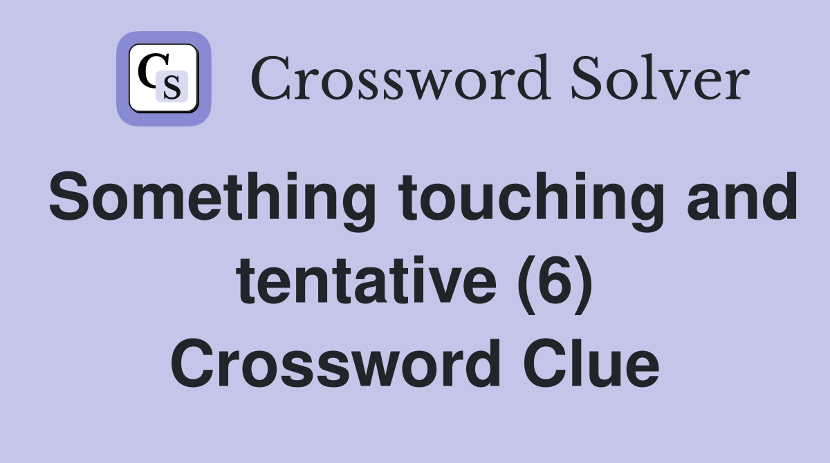 Something touching and tentative (6) Crossword Clue