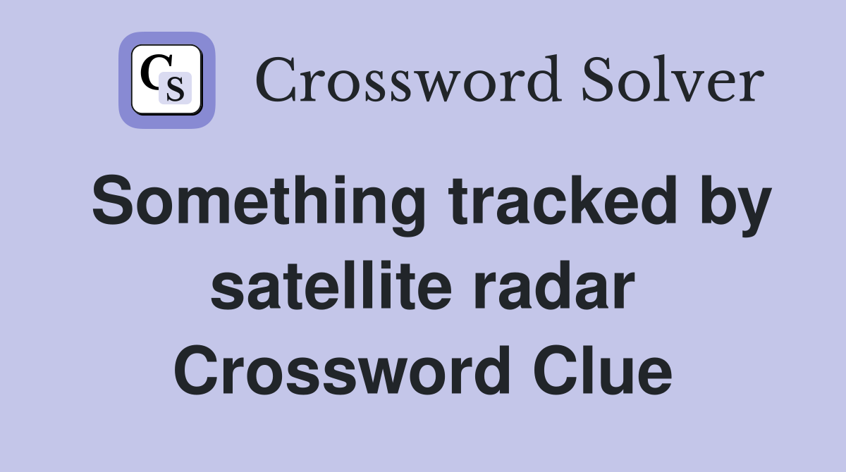 Something tracked by satellite radar Crossword Clue