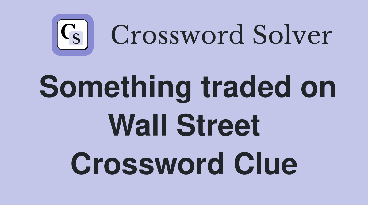 Something traded on Wall Street Crossword Clue