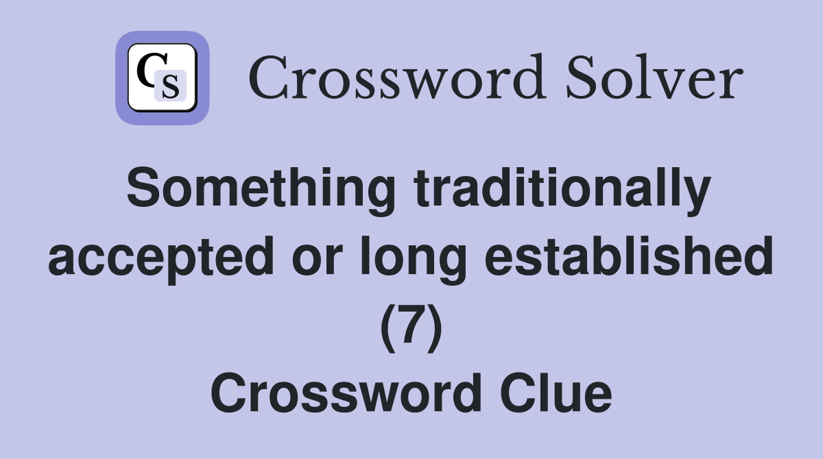 Something traditionally accepted or long established (7) Crossword Clue