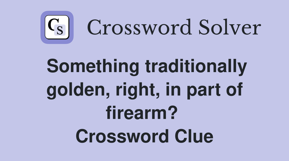 Something traditionally golden, right, in part of firearm?  Crossword Clue