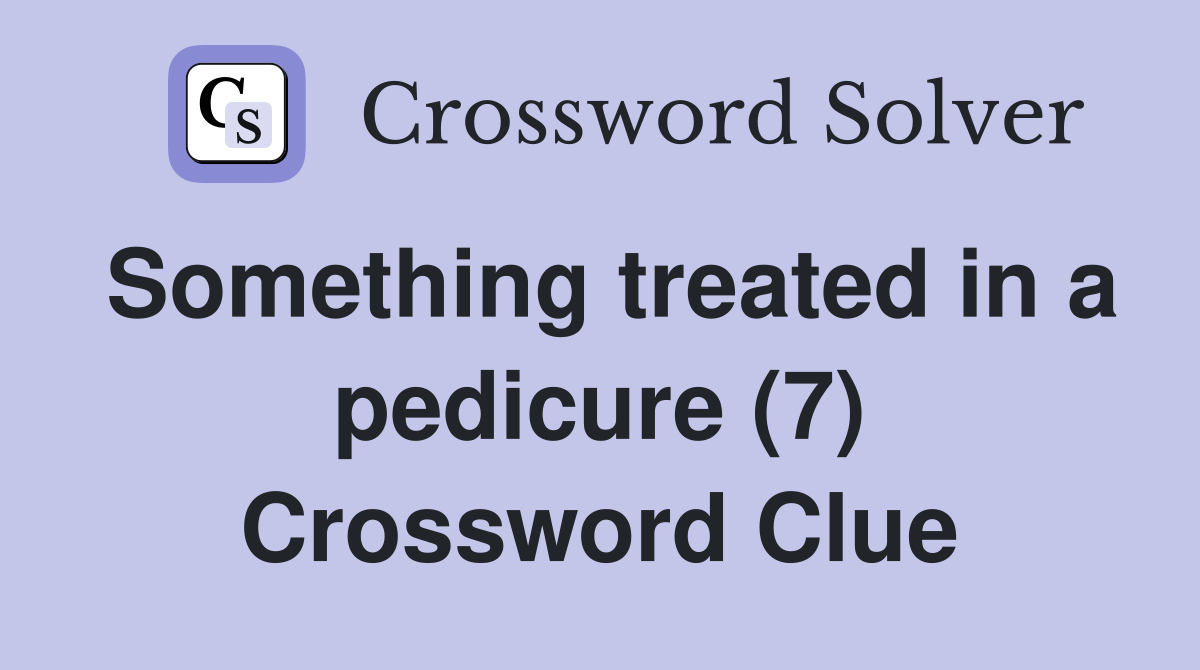 Something treated in a pedicure (7) Crossword Clue