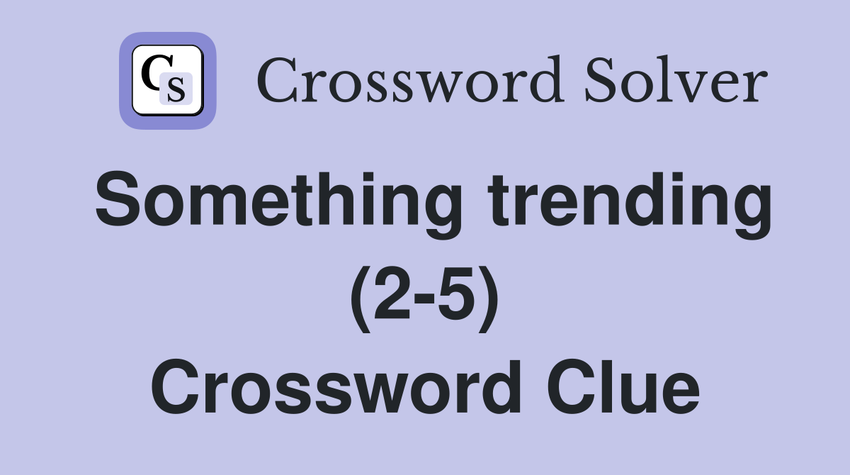 Something trending (2-5) Crossword Clue