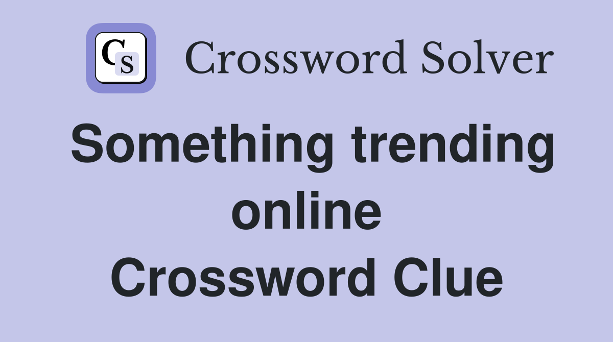 Something trending online Crossword Clue