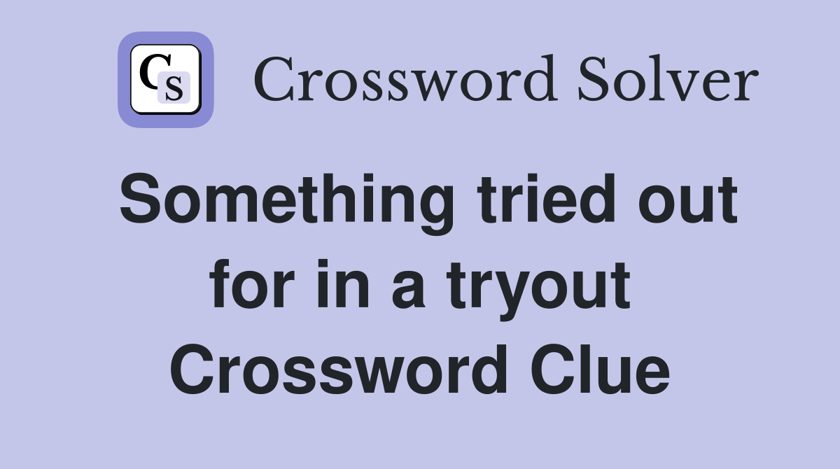 Something tried out for in a tryout Crossword Clue