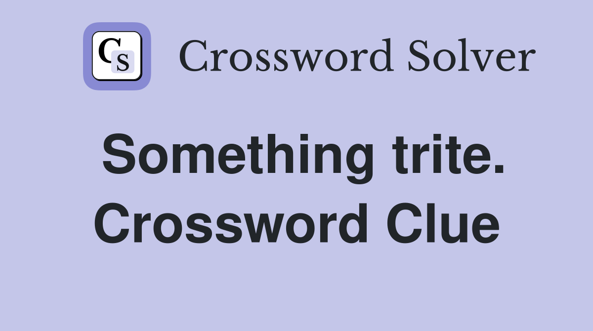 Something trite. Crossword Clue