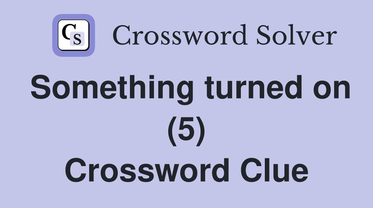 Something turned on (5) Crossword Clue