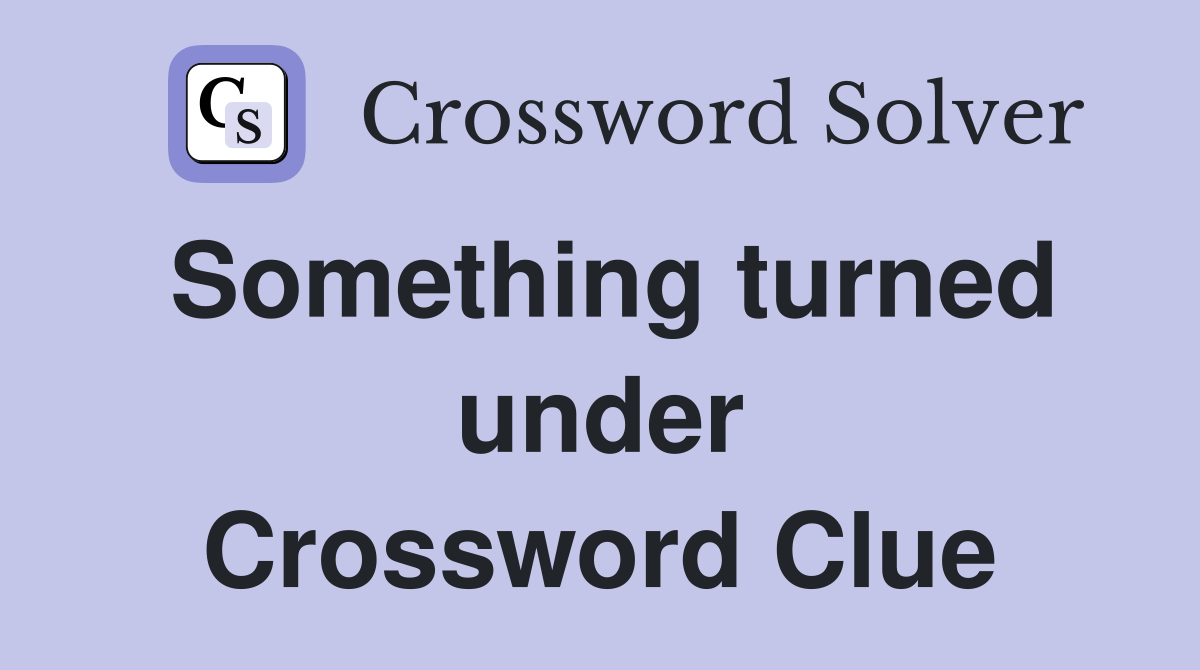 Something turned under Crossword Clue
