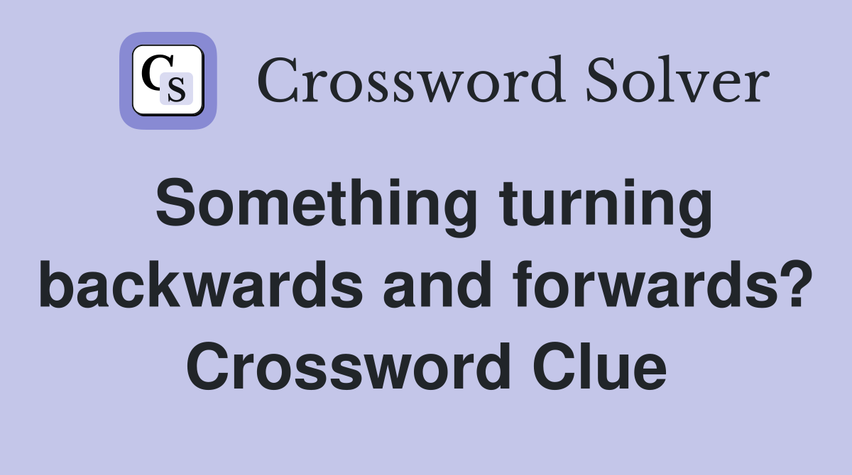 Something turning backwards and forwards? Crossword Clue
