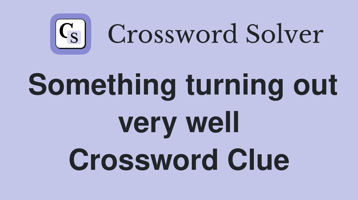 Something turning out very well Crossword Clue