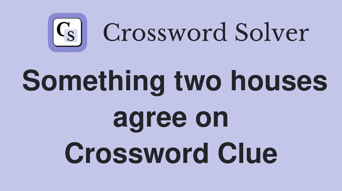 Something two houses agree on Crossword Clue