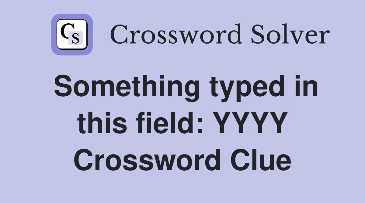 Something typed in this field: YYYY Crossword Clue