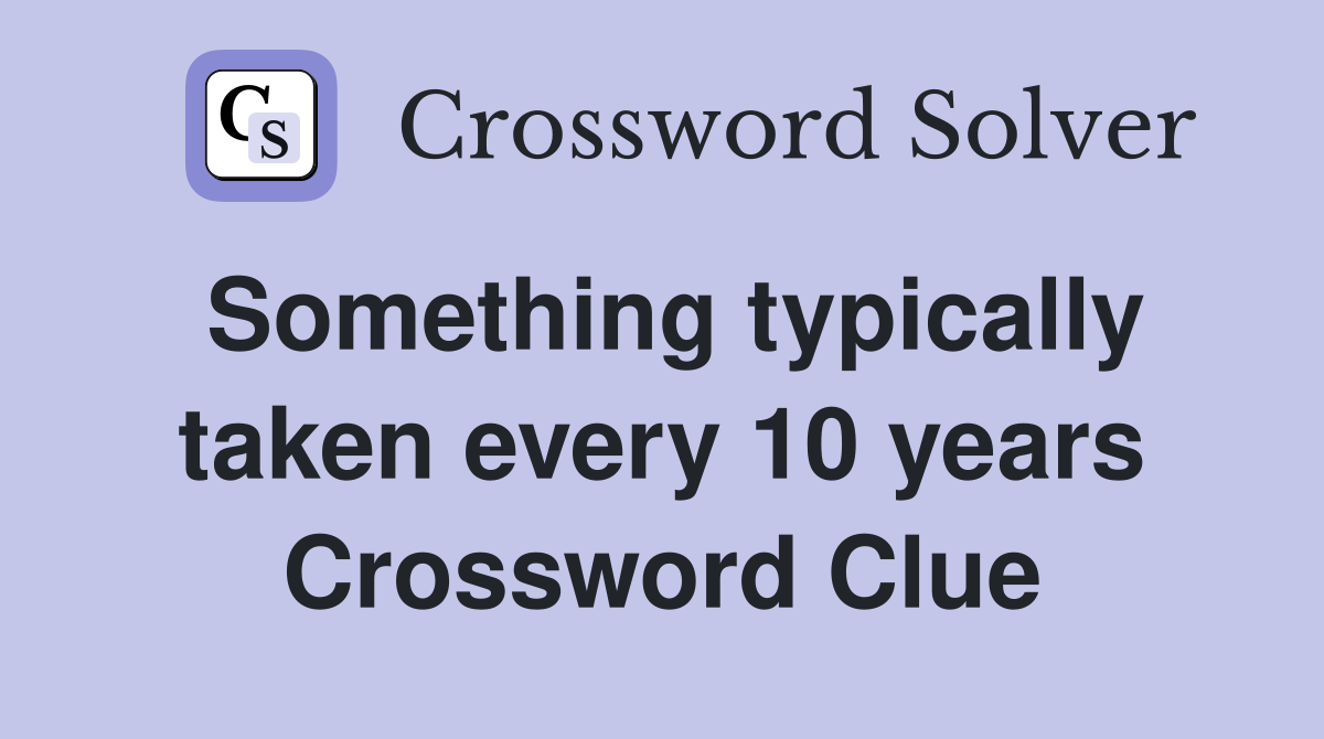 Something typically taken every 10 years Crossword Clue