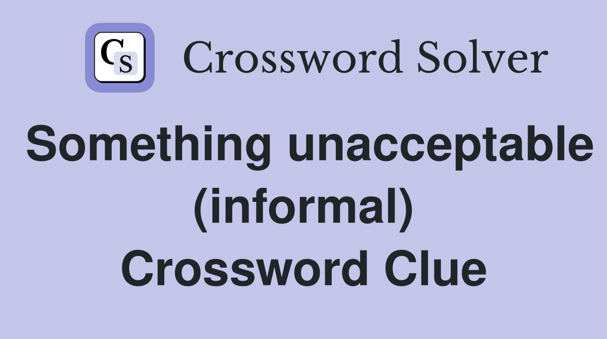 Something unacceptable (informal) Crossword Clue