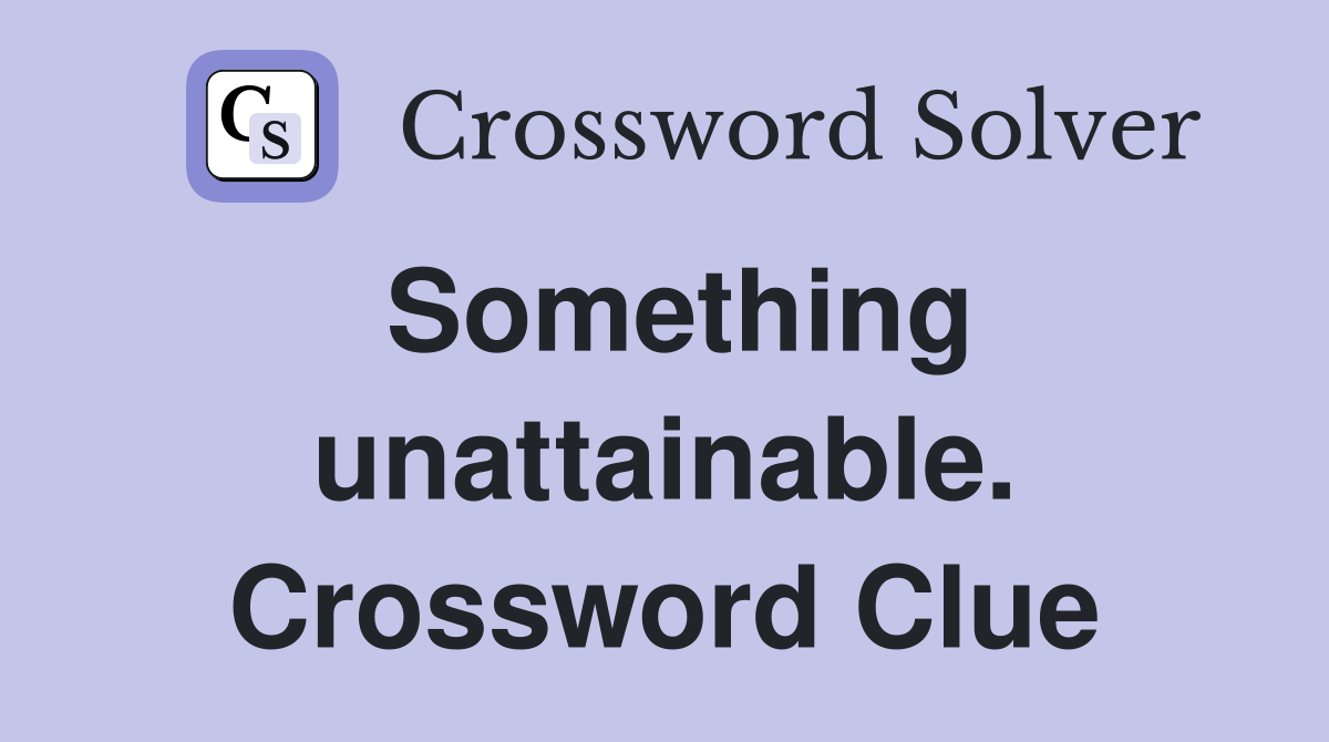 Something unattainable. Crossword Clue