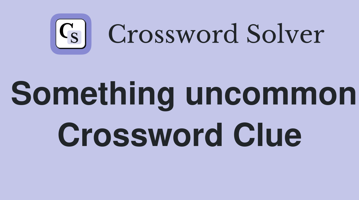 Something uncommon Crossword Clue