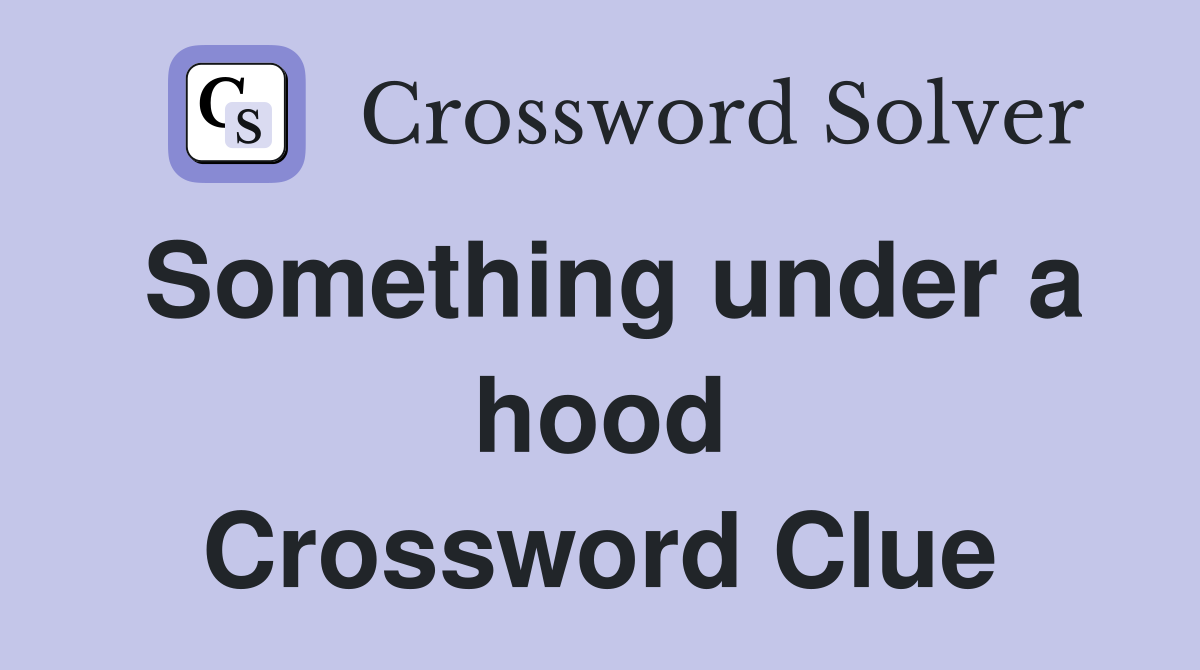 Something under a hood Crossword Clue