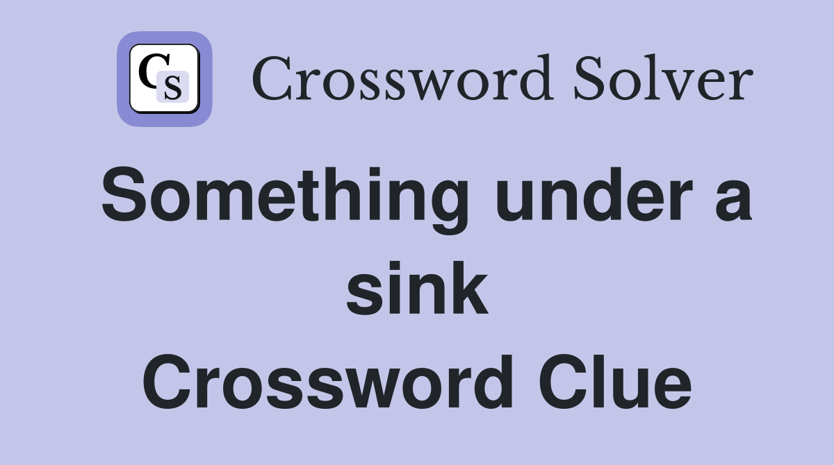 Something under a sink Crossword Clue