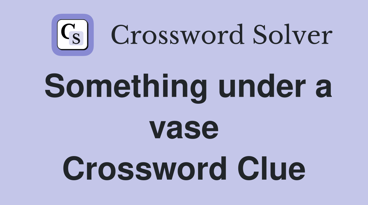 Something under a vase Crossword Clue