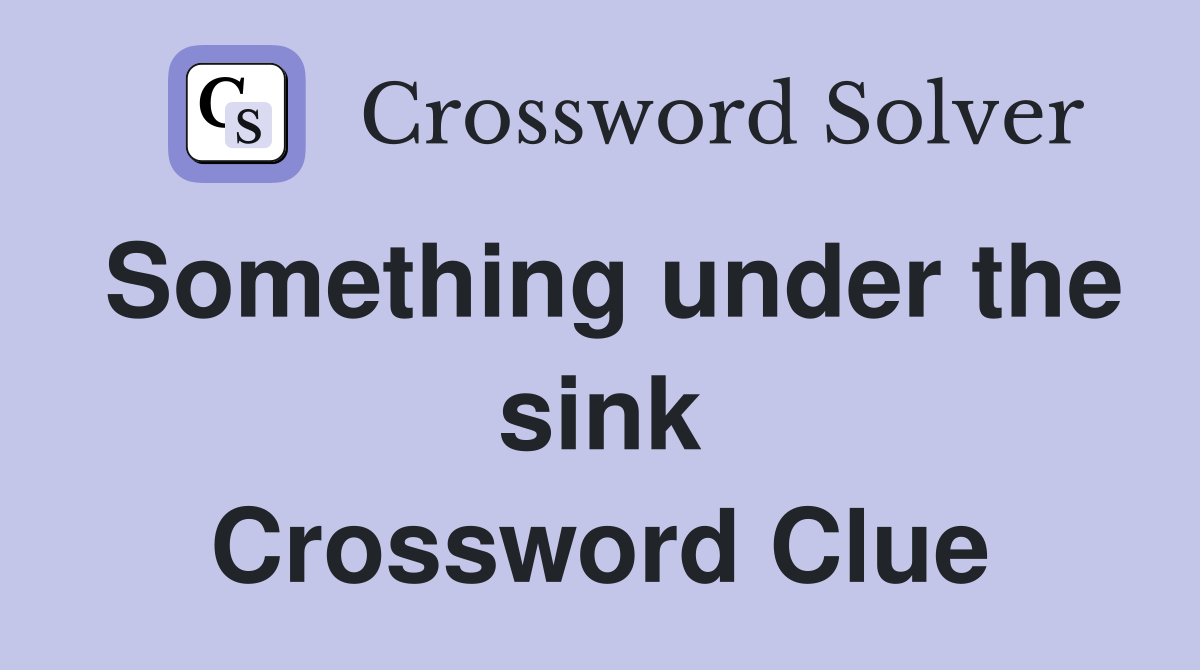Something under the sink Crossword Clue