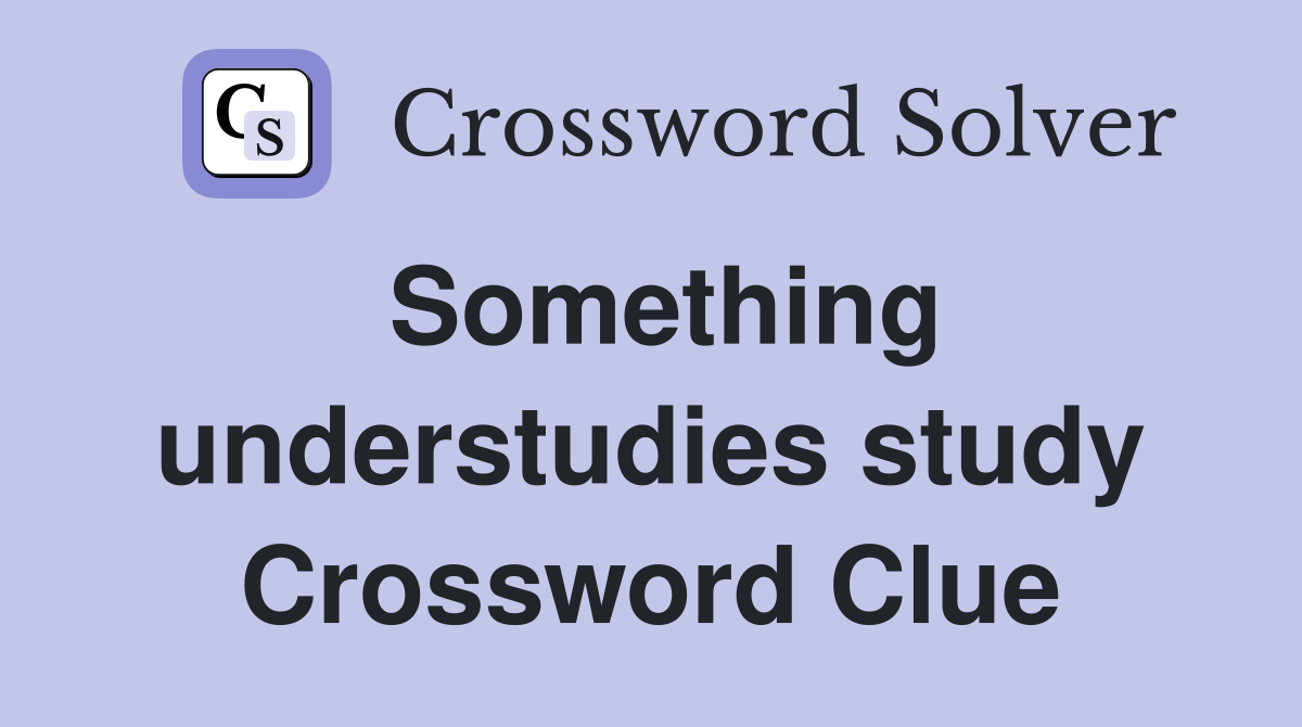 Something understudies study Crossword Clue