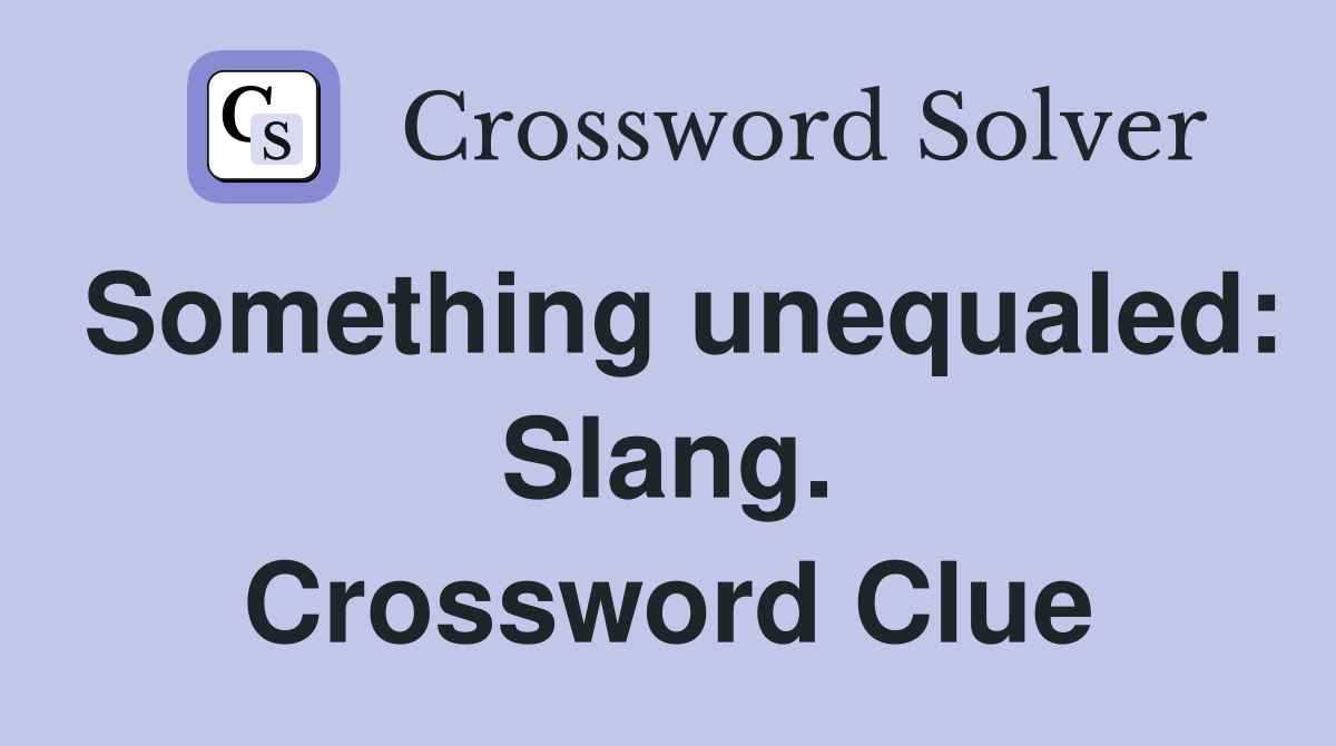 Something unequaled: Slang. Crossword Clue