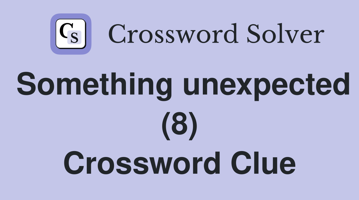 Something unexpected (8) Crossword Clue