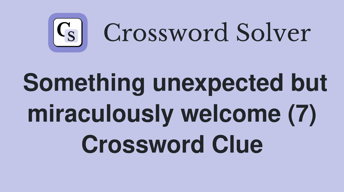 Something unexpected but miraculously welcome (7) Crossword Clue
