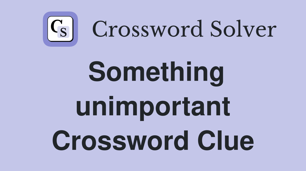 Something unimportant Crossword Clue