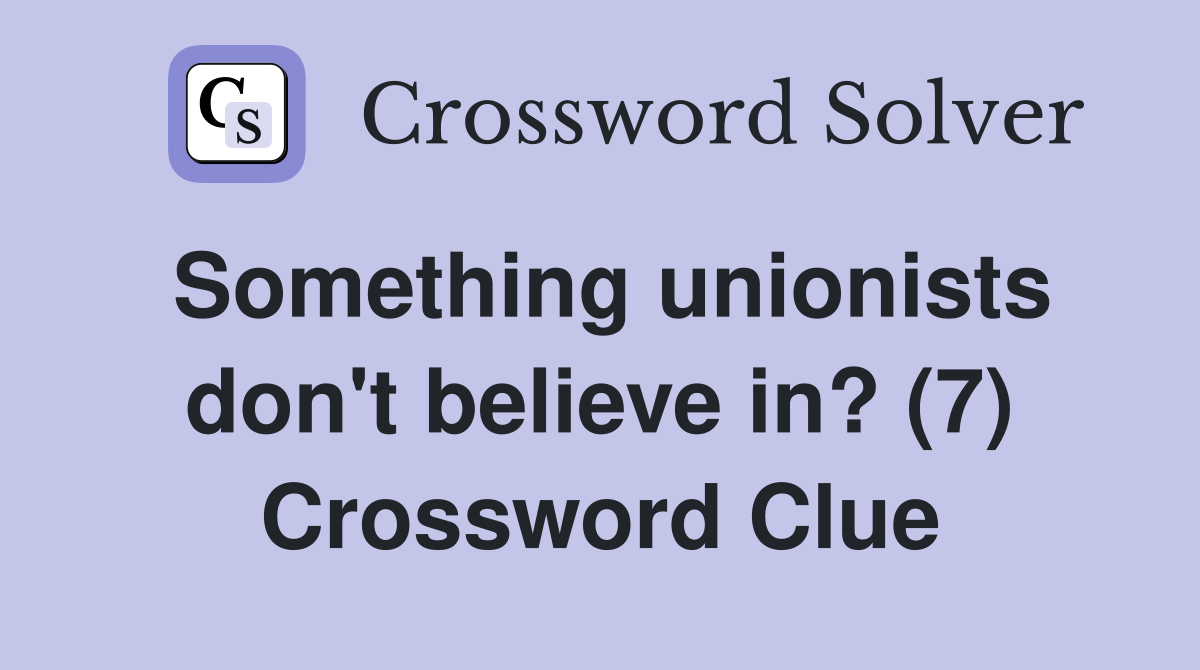 Something unionists don't believe in? (7) Crossword Clue