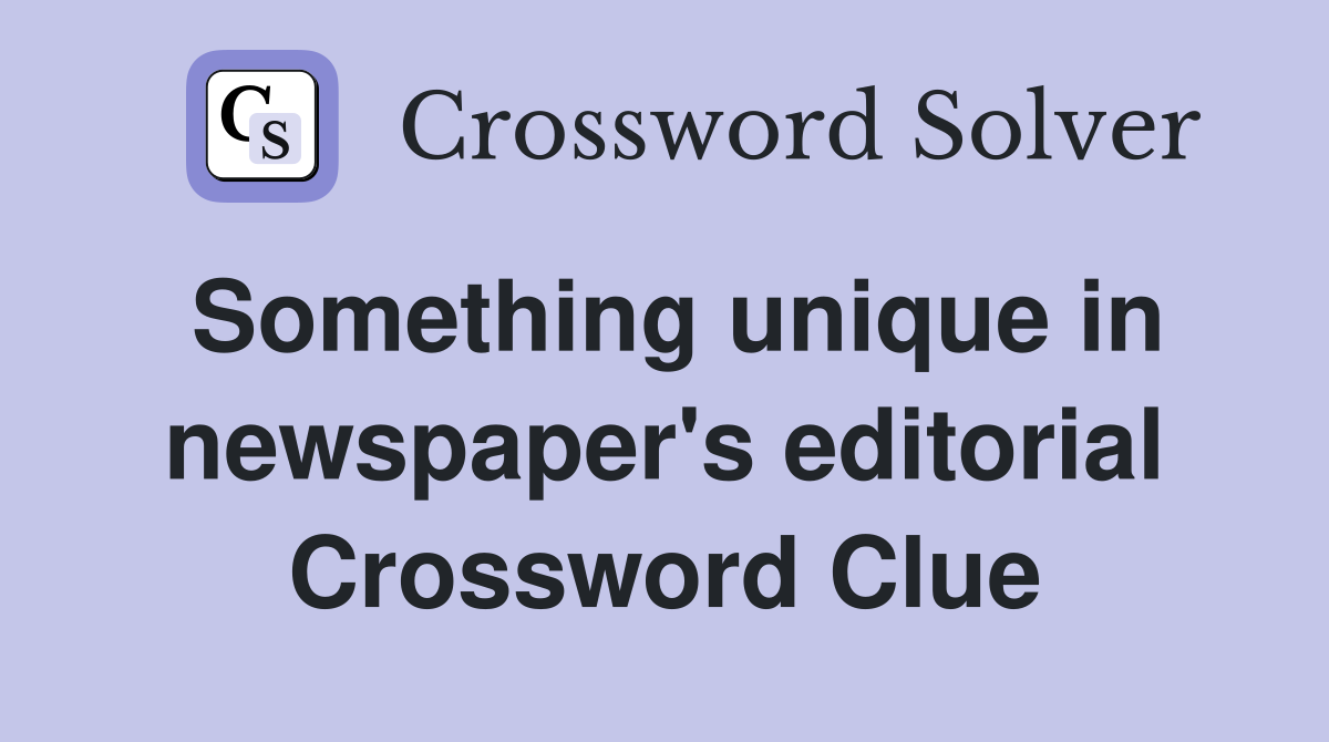 Something unique in newspaper's editorial Crossword Clue