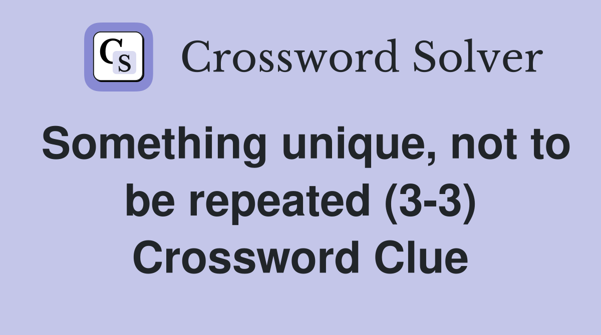 Something unique, not to be repeated (3-3) Crossword Clue