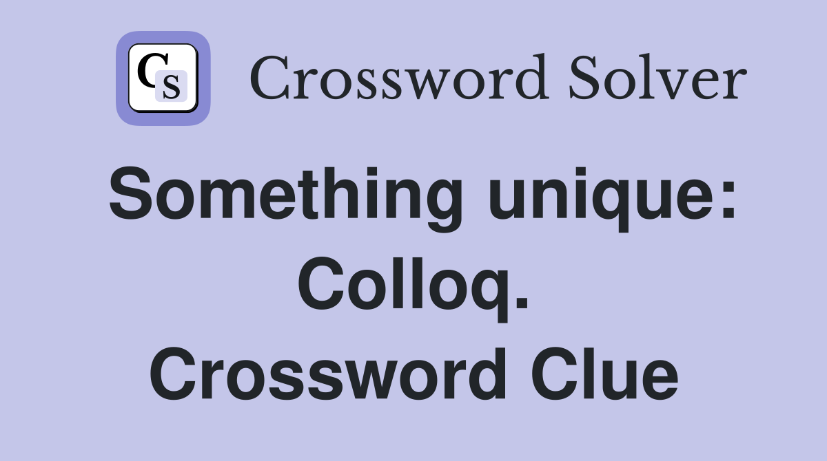 Something unique: Colloq. Crossword Clue