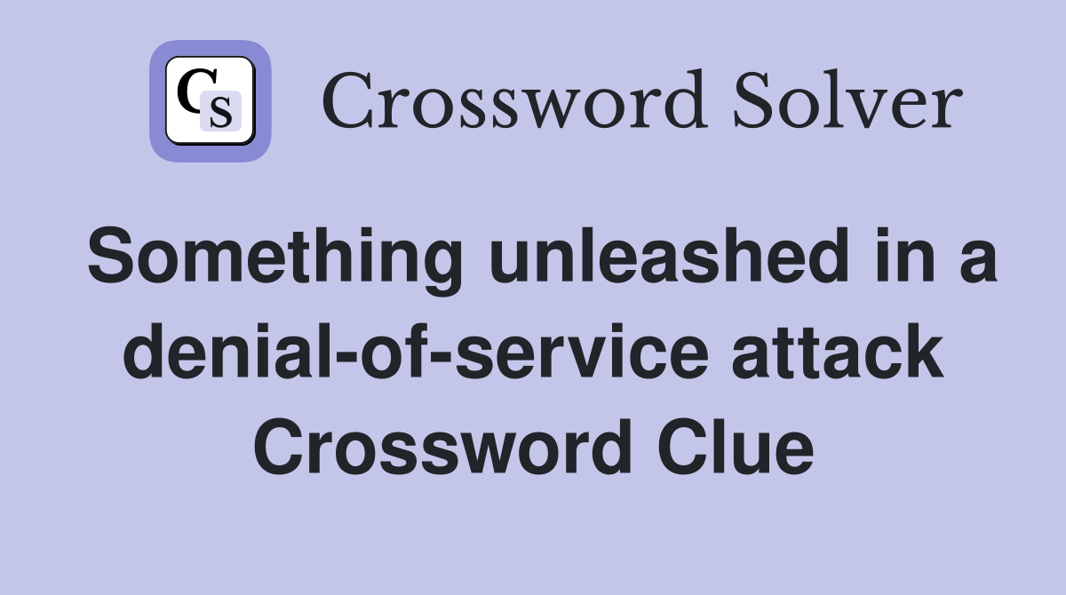 Something unleashed in a denial-of-service attack Crossword Clue