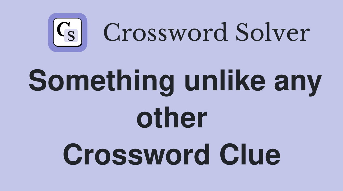 Something unlike any other Crossword Clue