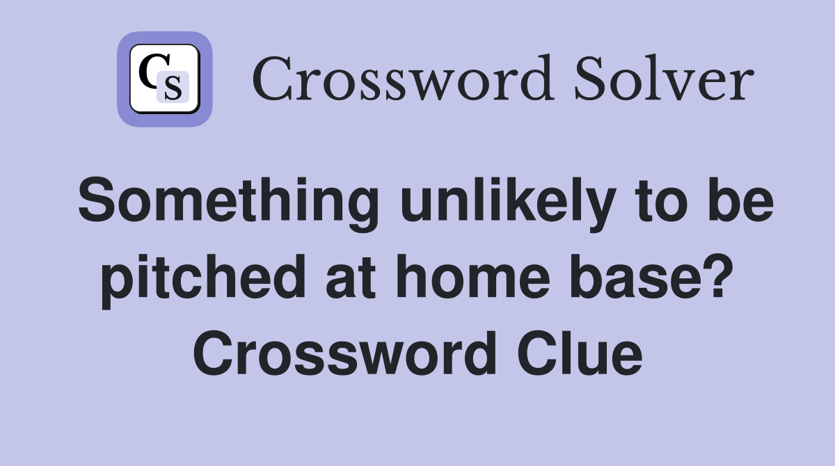 Something unlikely to be pitched at home base? Crossword Clue