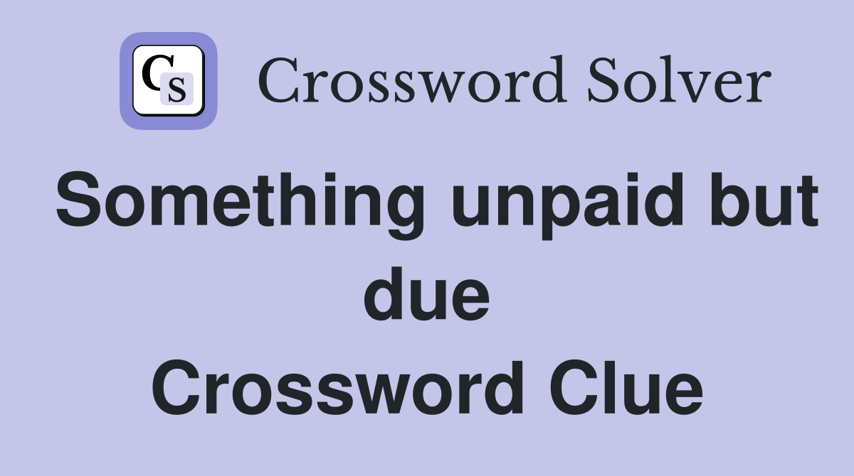 Something unpaid but due Crossword Clue