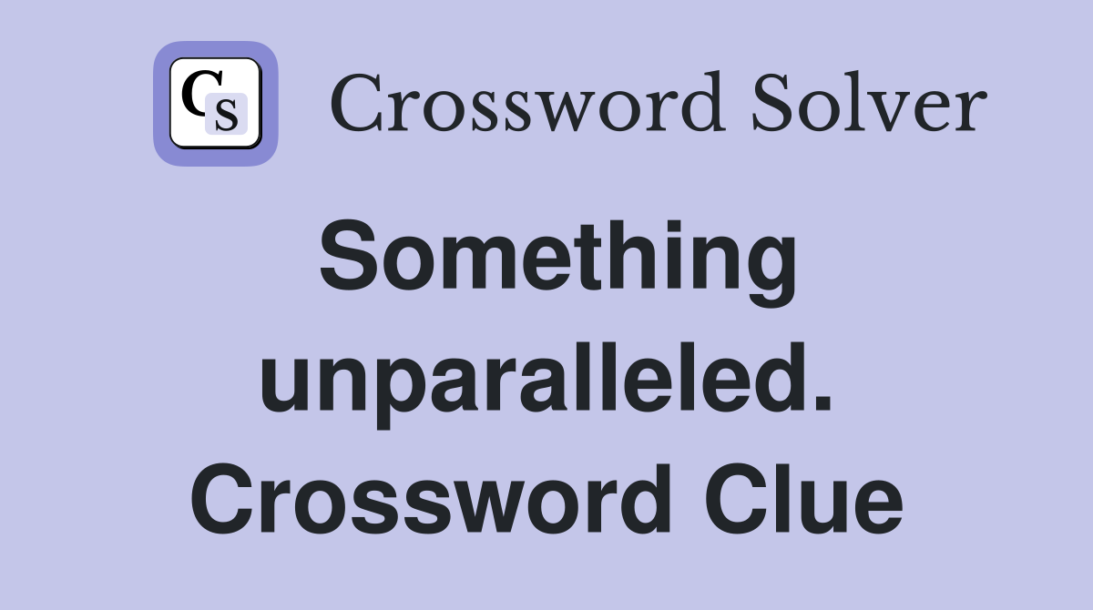Something unparalleled. Crossword Clue