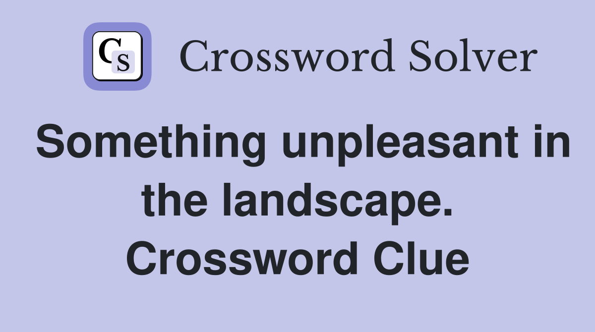 Something unpleasant in the landscape. Crossword Clue