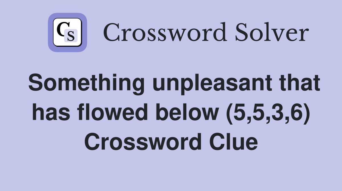 Something unpleasant that has flowed below (5,5,3,6) Crossword Clue