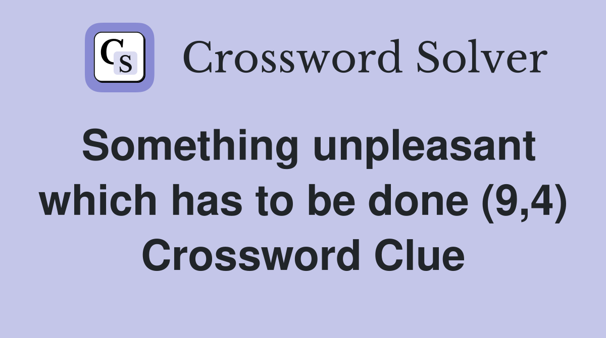 Something unpleasant which has to be done (9,4) Crossword Clue