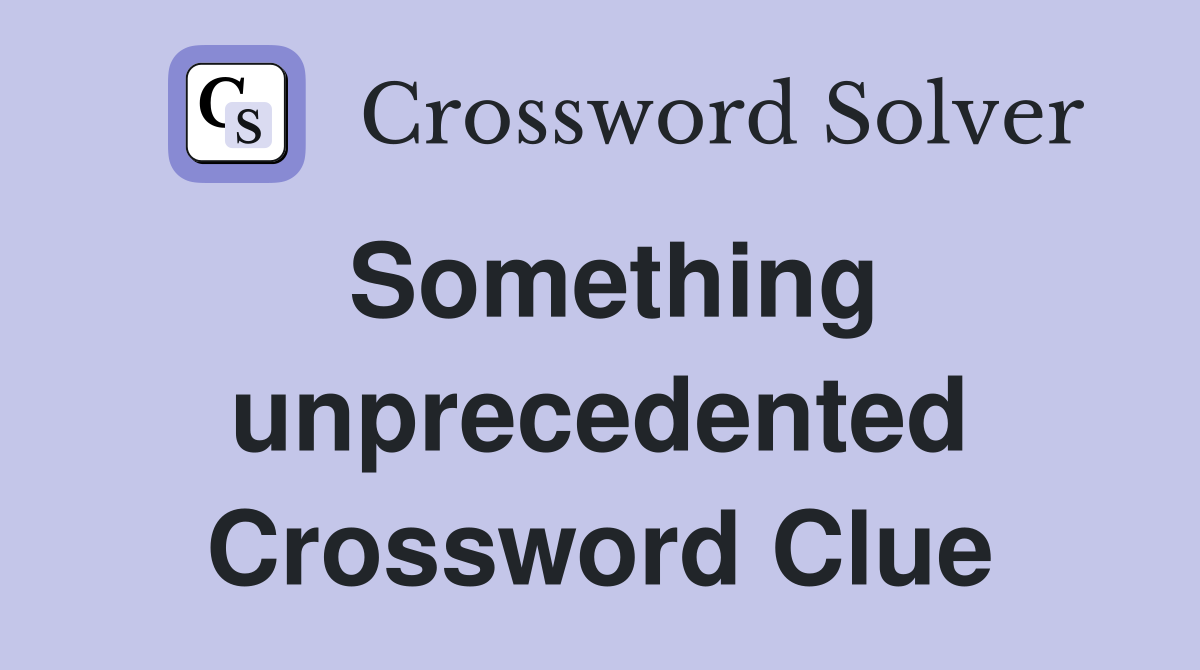 Something unprecedented Crossword Clue