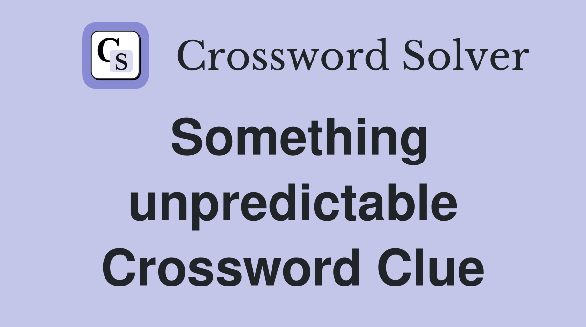 Something unpredictable Crossword Clue