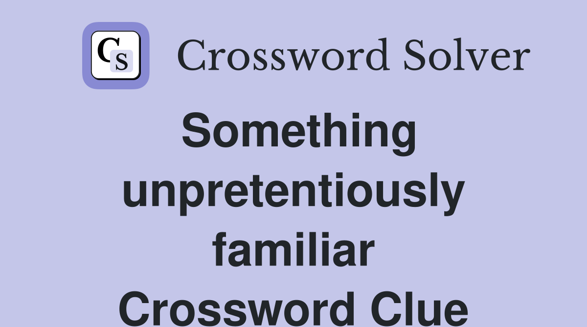 Something unpretentiously familiar Crossword Clue