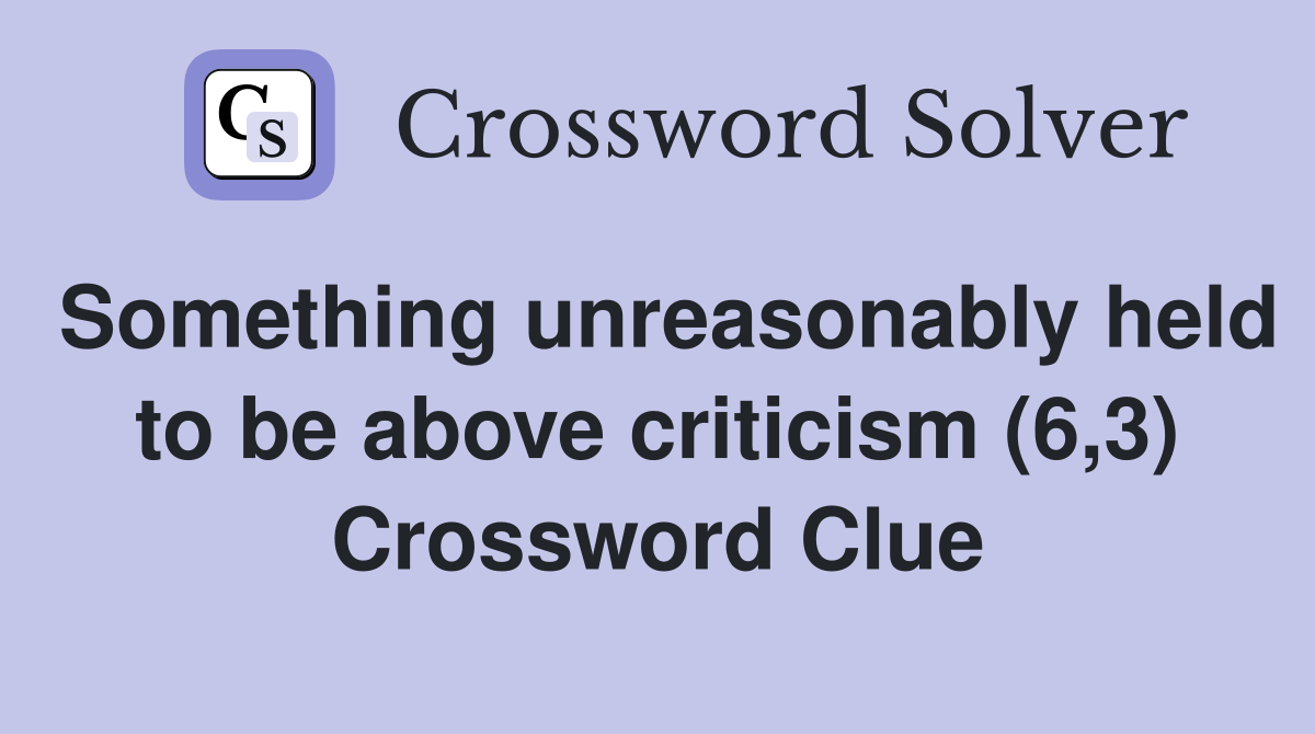 Something unreasonably held to be above criticism (6,3) Crossword Clue