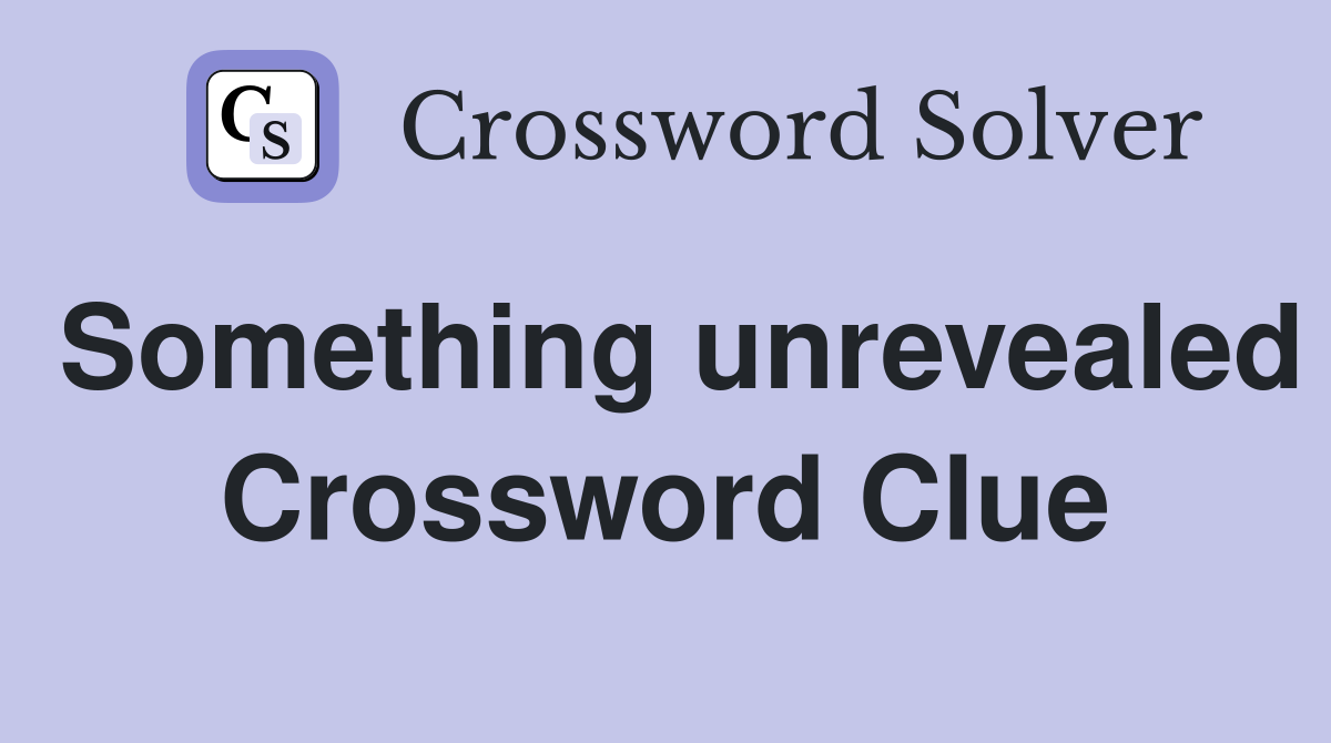 Something unrevealed Crossword Clue