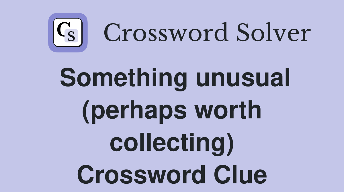 Something unusual (perhaps worth collecting) Crossword Clue