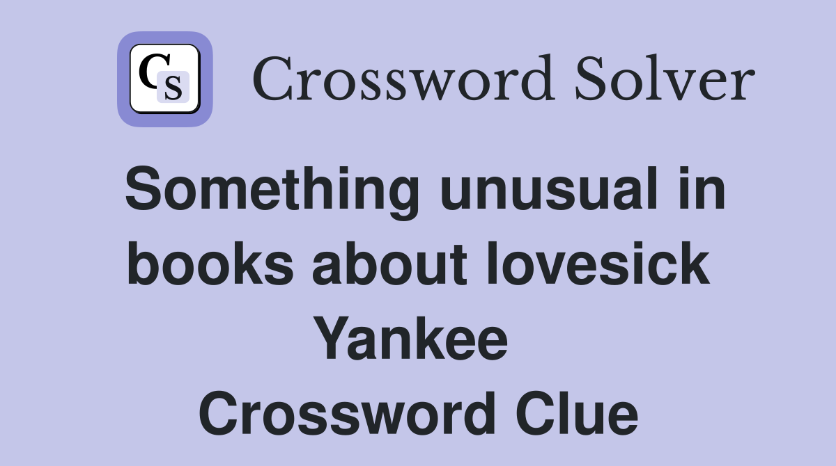 Something unusual in books about lovesick Yankee  Crossword Clue